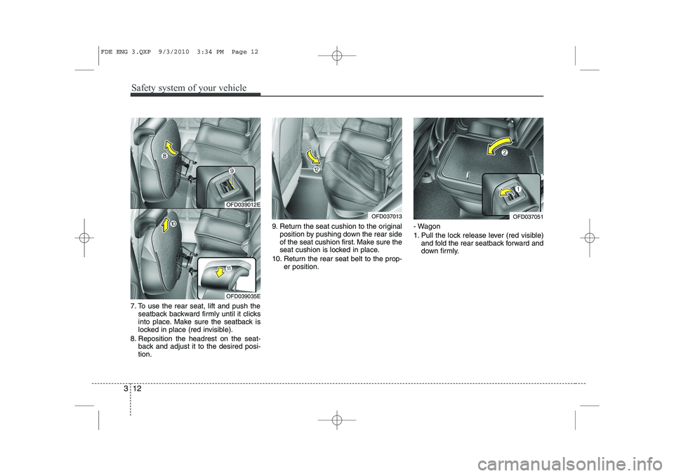 HYUNDAI I30 2015  Owners Manual Safety system of your vehicle
12
3
7. To use the rear seat, lift and push the
seatback backward firmly until it clicks 
into place. Make sure the seatback is
locked in place (red invisible).
8. Reposi