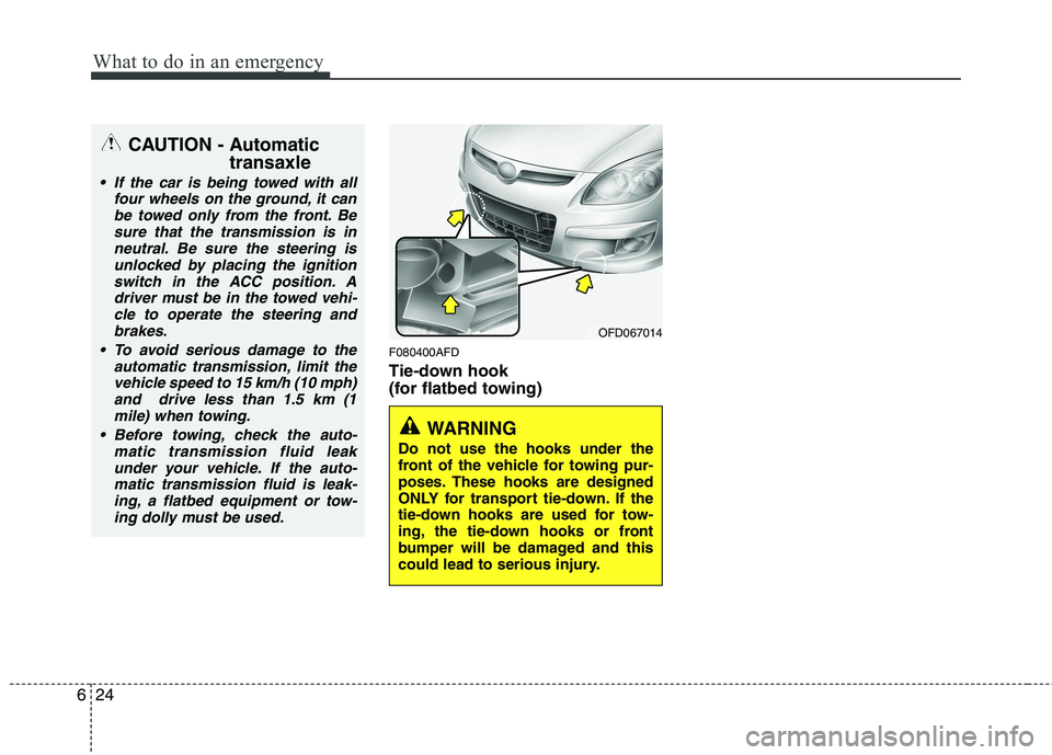 HYUNDAI I30 2015  Owners Manual What to do in an emergency
24
6
F080400AFD 
Tie-down hook  
(for flatbed towing)
OFD067014
WARNING 
Do not use the hooks under the 
front of the vehicle for towing pur-
poses. These hooks are designed
