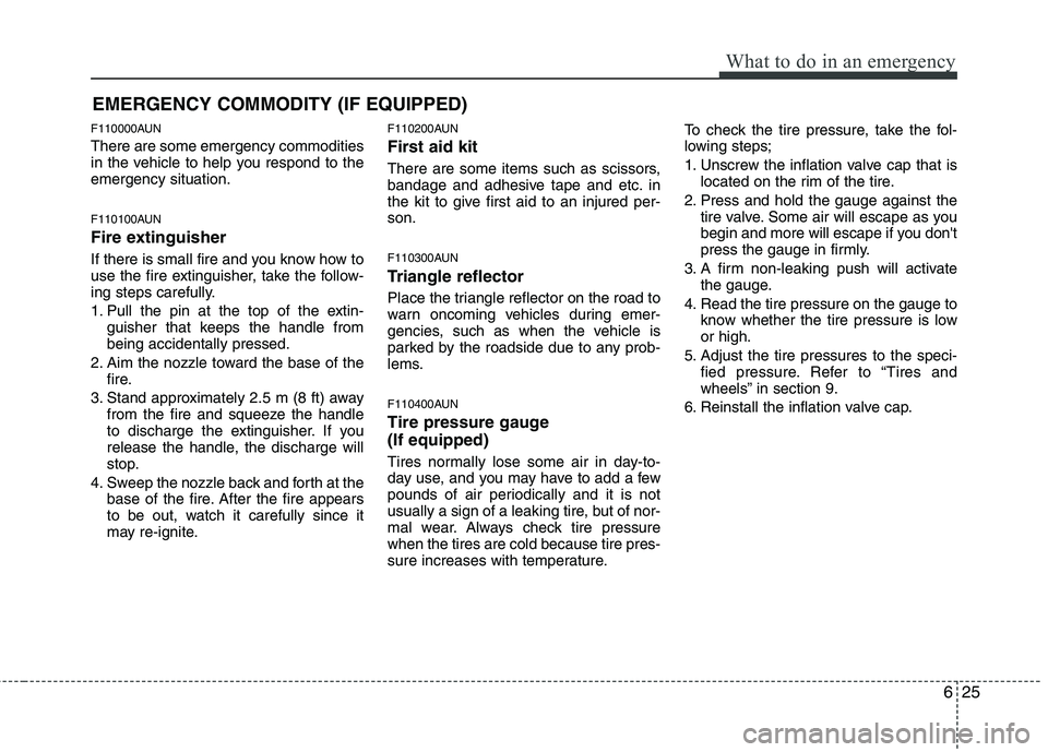 HYUNDAI I30 2015  Owners Manual 625
What to do in an emergency
EMERGENCY COMMODITY (IF EQUIPPED) 
F110000AUN There are some emergency commodities 
in the vehicle to help you respond to theemergency situation. 
F110100AUN 
Fire extin