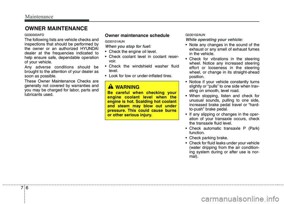 HYUNDAI I30 2015  Owners Manual Maintenance
6
7
OWNER MAINTENANCE 
G030000AFD 
The following lists are vehicle checks and 
inspections that should be performed by
the owner or an authorized HYUNDAIdealer at the frequencies indicated