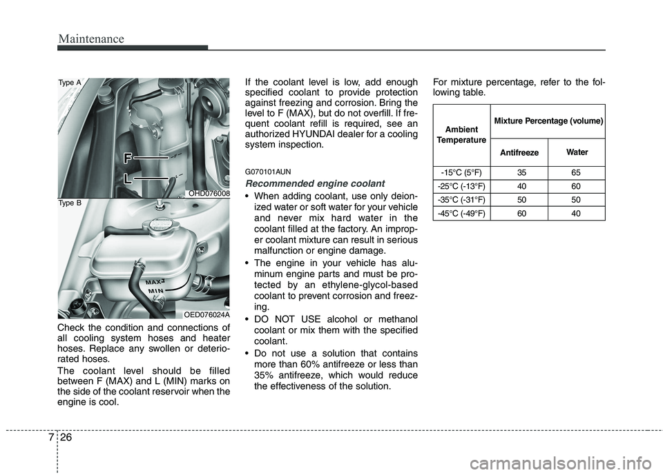 HYUNDAI I30 2015  Owners Manual Maintenance
26
7
-15°C (5°F) 35 65
-25°C (-13°F) 40 60 
-35°C (-31°F) 50 50
-45°C (-49°F) 60 40
Ambient
Temperature Mixture Percentage (volume)
Antifreeze Water
Check the condition and connect
