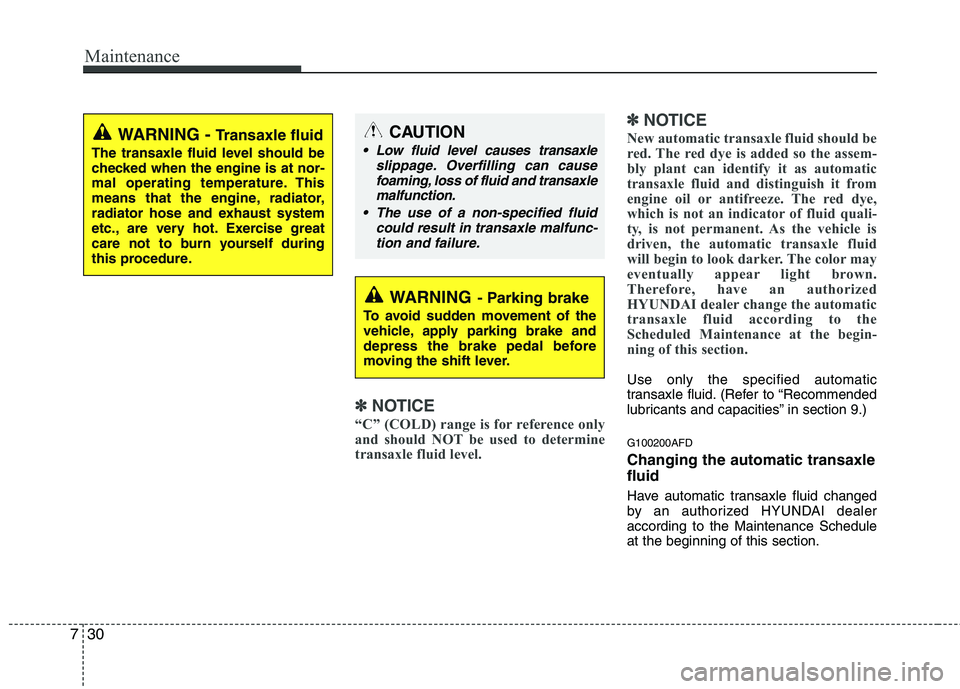 HYUNDAI I30 2015  Owners Manual Maintenance
30
7
✽✽
NOTICE
“C” (COLD) range is for reference only 
and should NOT be used to determine
transaxle fluid level. ✽
✽
NOTICE
New automatic transaxle fluid should be 
red. The r