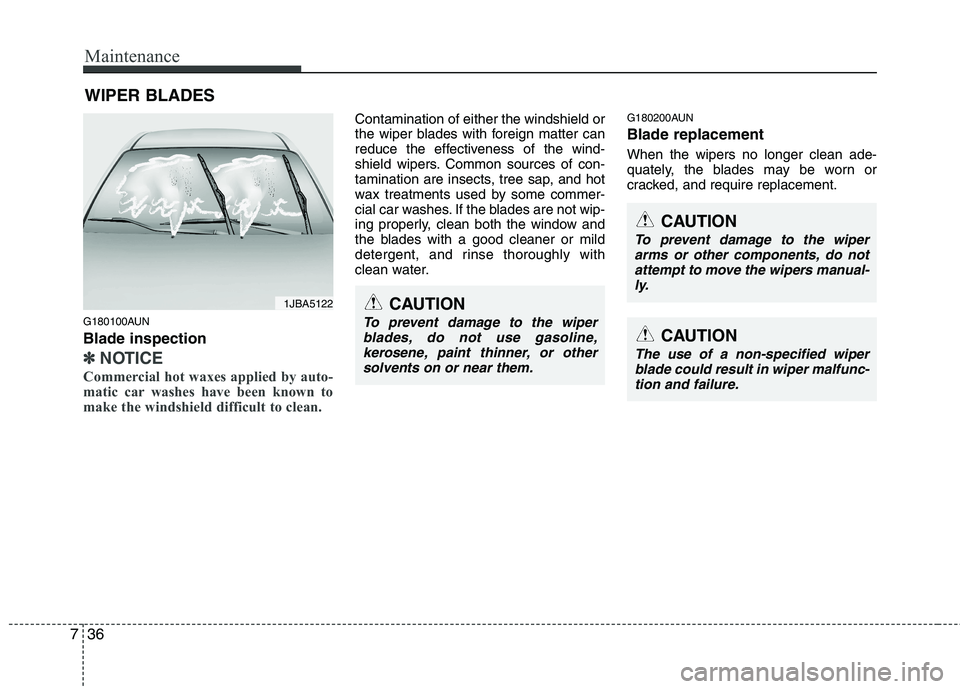 HYUNDAI I30 2015  Owners Manual Maintenance
36
7
WIPER BLADES 
G180100AUN Blade inspection
✽✽ NOTICE
Commercial hot waxes applied by auto- 
matic car washes have been known to
make the windshield difficult to clean.  
Contaminat