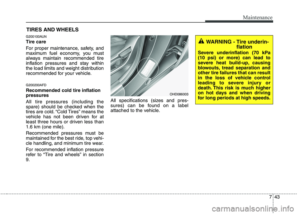 HYUNDAI I30 2015  Owners Manual 743
Maintenance
TIRES AND WHEELS 
G200100AUN Tire care   
For proper maintenance, safety, and 
maximum fuel economy, you must
always maintain recommended tire
inflation pressures and stay within
the l