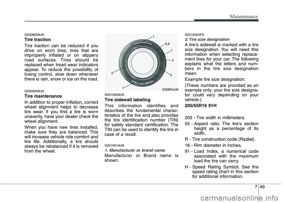 HYUNDAI I30 2015  Owners Manual 749
Maintenance
G200800AUN Tire traction 
Tire traction can be reduced if you 
drive on worn tires, tires that are
improperly inflated or on slippery
road surfaces. Tires should be
replaced when tread
