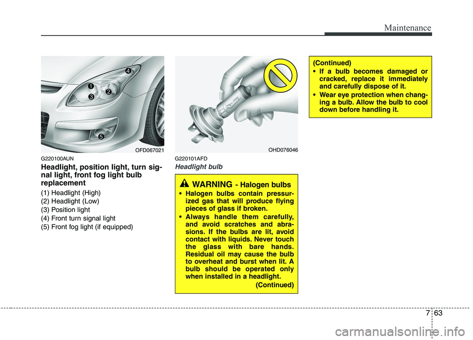 HYUNDAI I30 2015  Owners Manual 763
Maintenance
G220100AUN 
Headlight, position light, turn sig- 
nal light, front fog light bulbreplacement 
(1) Headlight (High) 
(2) Headlight (Low)
(3) Position light
(4) Front turn signal light
(