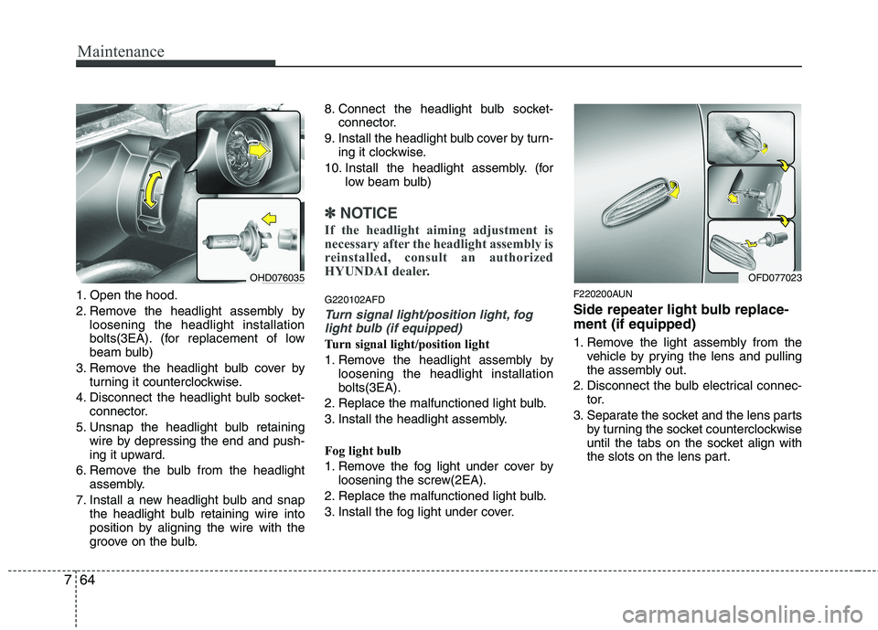 HYUNDAI I30 2015  Owners Manual Maintenance
64
7
1. Open the hood. 
2. Remove the headlight assembly by
loosening the headlight installation 
bolts(3EA). (for replacement of low
beam bulb)
3. Remove the headlight bulb cover by turni
