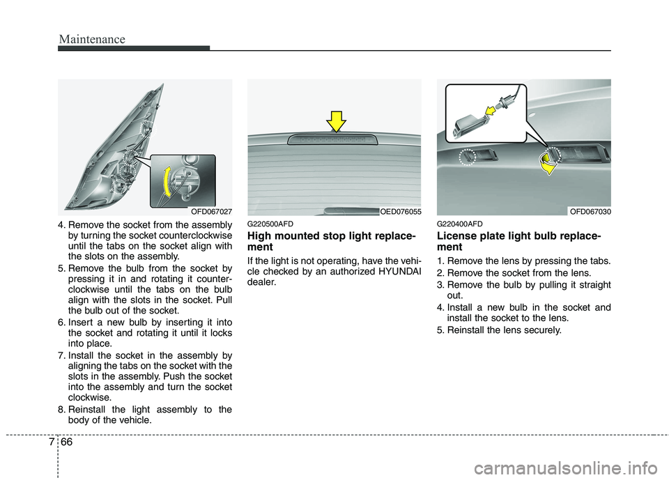 HYUNDAI I30 2015  Owners Manual Maintenance
66
7
4. Remove the socket from the assembly
by turning the socket counterclockwise 
until the tabs on the socket align with
the slots on the assembly.
5. Remove the bulb from the socket by