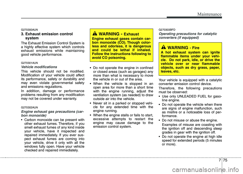 HYUNDAI I30 2015  Owners Manual 775
Maintenance
G270300AUN 
3. Exhaust emission control system
The Exhaust Emission Control System is 
a highly effective system which controls
exhaust emissions while maintaining
good vehicle perform