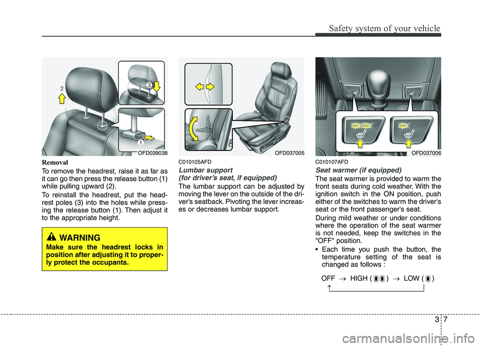 HYUNDAI I30 2015  Owners Manual 37
Safety system of your vehicle
Removal 
To remove the headrest, raise it as far as 
it can go then press the release button (1)
while pulling upward (2). 
To reinstall the headrest, put the head- re