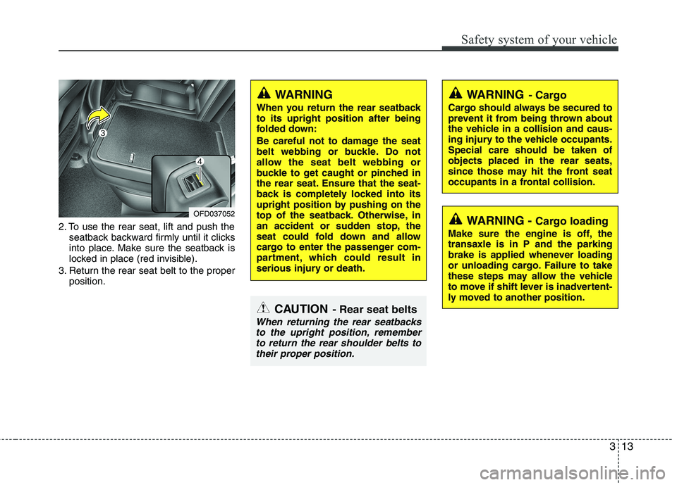 HYUNDAI I30 2015  Owners Manual 313
Safety system of your vehicle
2. To use the rear seat, lift and push theseatback backward firmly until it clicks 
into place. Make sure the seatback is
locked in place (red invisible).
3. Return t
