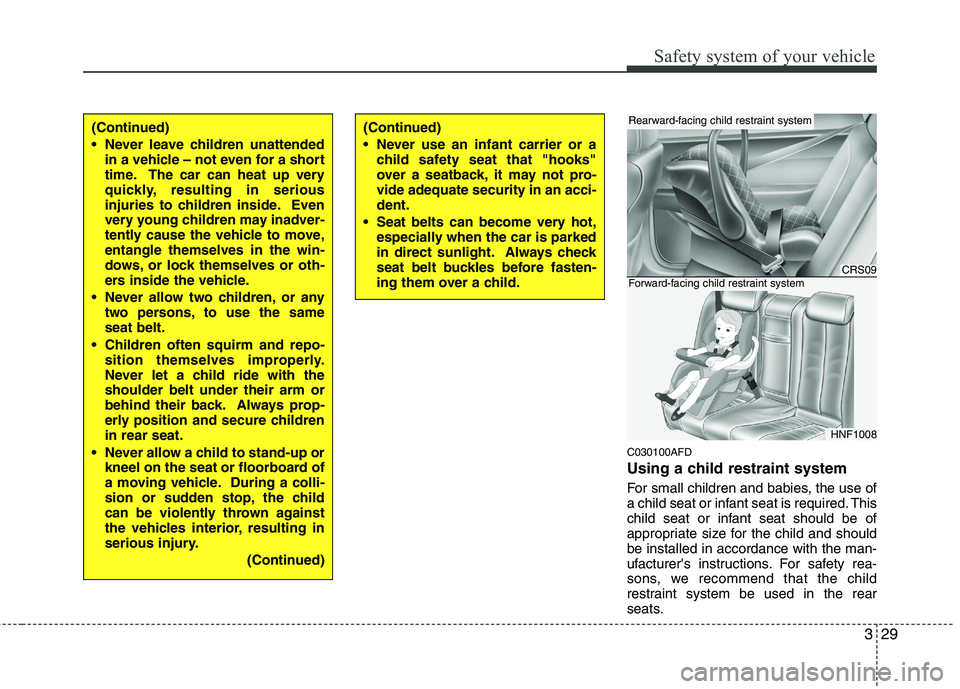 HYUNDAI I30 2015  Owners Manual 329
Safety system of your vehicle
C030100AFD 
Using a child restraint system 
For small children and babies, the use of 
a child seat or infant seat is required. This
child seat or infant seat should 