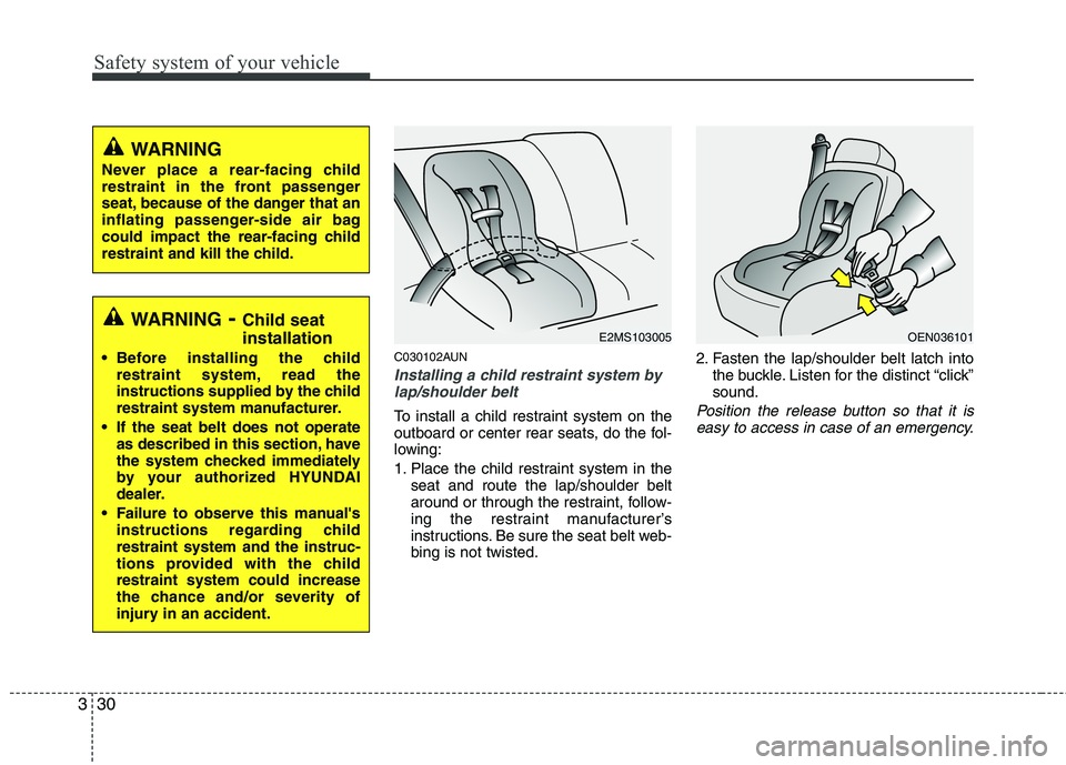 HYUNDAI I30 2015  Owners Manual Safety system of your vehicle
30
3
C030102AUN
Installing a child restraint system by
lap/shoulder belt
To install a child restraint system on the 
outboard or center rear seats, do the fol-
lowing: 
1
