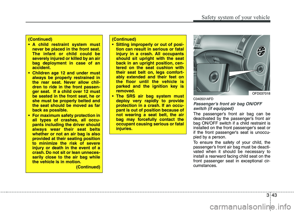 HYUNDAI I30 2015  Owners Manual 343
Safety system of your vehicle
C040501AFD
Passenger’s front air bag ON/OFFswitch (if equipped)
The passenger’s front air bag can be 
deactivated by the passenger’s front air
bag ON/OFF switch