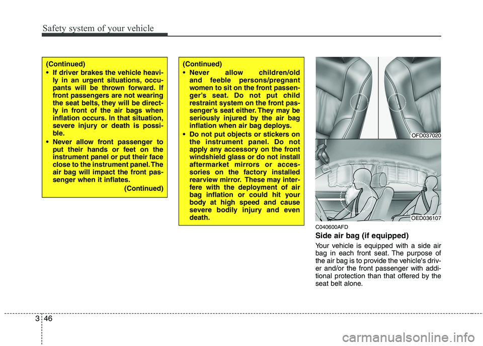 HYUNDAI I30 2015  Owners Manual Safety system of your vehicle
46
3
C040600AFD 
Side air bag (if equipped) 
Your vehicle is equipped with a side air 
bag in each front seat. The purpose of
the air bag is to provide the vehicles driv