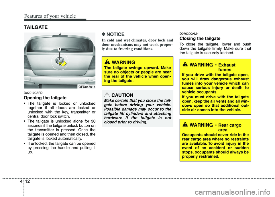 HYUNDAI I30 2015  Owners Manual Features of your vehicle
12
4
D070100AFD Opening the tailgate 
 The tailgate is locked or unlocked
together if all doors are locked or 
unlocked with the key, transmitter or
central door lock switch.
