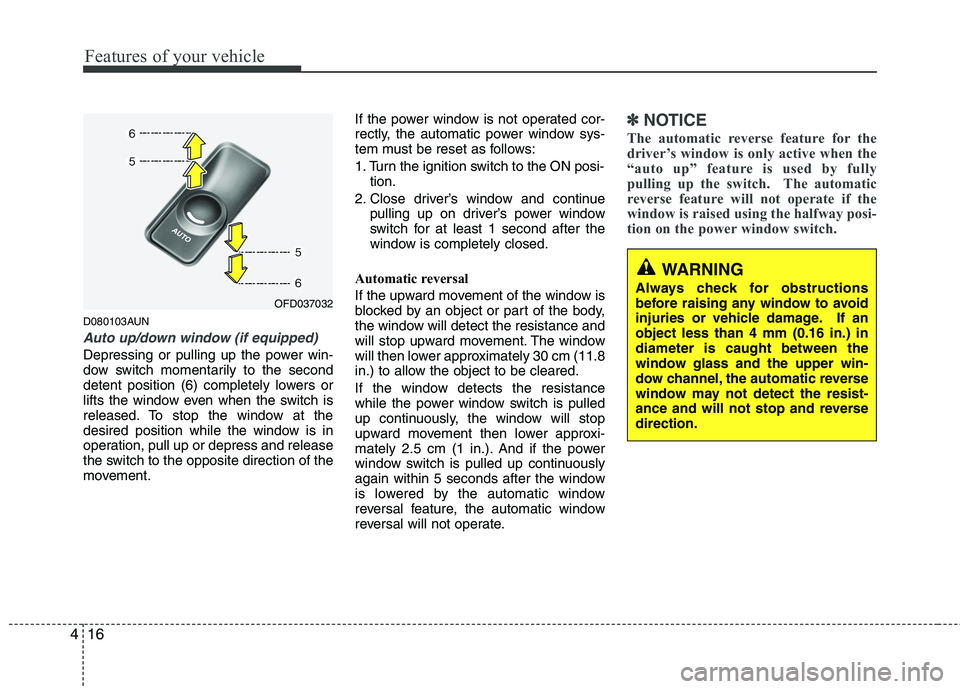 HYUNDAI I30 2015  Owners Manual Features of your vehicle
16
4
D080103AUN
Auto up/down window (if equipped)
Depressing or pulling up the power win- 
dow switch momentarily to the second
detent position (6) completely lowers or
lifts 