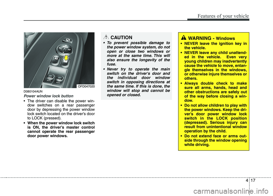 HYUNDAI I30 2015  Owners Manual 417
Features of your vehicle
D080104AUN
Power window lock button
 The driver can disable the power win-dow switches on a rear passenger 
door by depressing the power window
lock switch located on the 