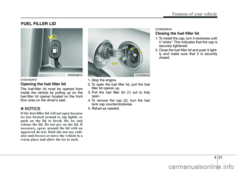 HYUNDAI I30 2015  Owners Manual 421
Features of your vehicle
D100100AFD Opening the fuel filler lid 
The fuel-filler lid must be opened from 
inside the vehicle by pulling up on thefuel-filler lid opener located on the front
floor a