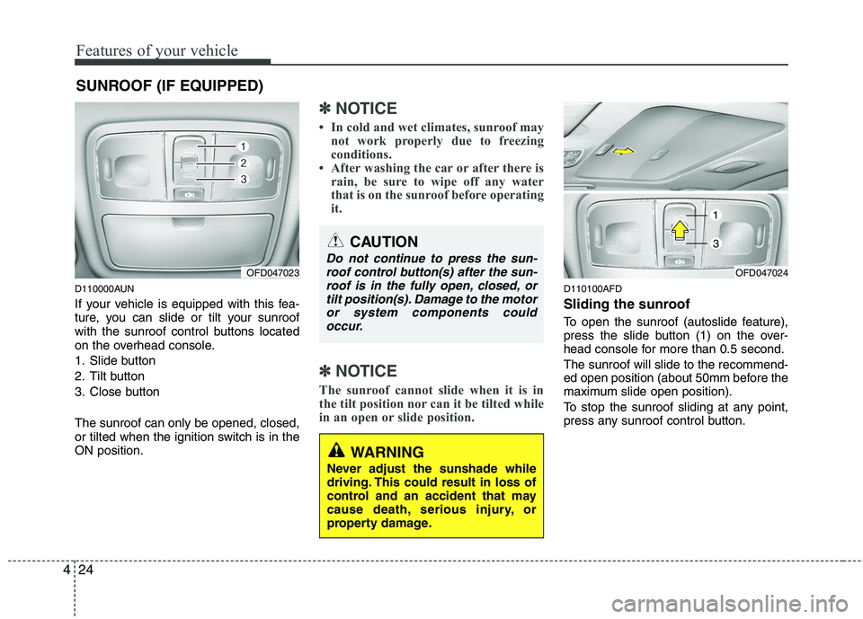 HYUNDAI I30 2015  Owners Manual Features of your vehicle
24
4
D110000AUN 
If your vehicle is equipped with this fea- 
ture, you can slide or tilt your sunroof
with the sunroof control buttons located
on the overhead console. 
1. Sli