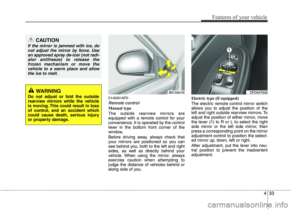 HYUNDAI I30 2015  Owners Manual 433
Features of your vehicle
D140201AFD
Remote control
Manual type 
The outside rearview mirrors are 
equipped with a remote control for your
convenience. It is operated by the control
lever in the bo