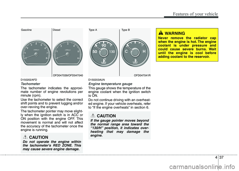 HYUNDAI I30 2015  Owners Manual 437
Features of your vehicle
D150202AFD
Tachometer   
The tachometer indicates the approxi- 
mate number of engine revolutions per
minute (rpm). Use the tachometer to select the correct 
shift points 