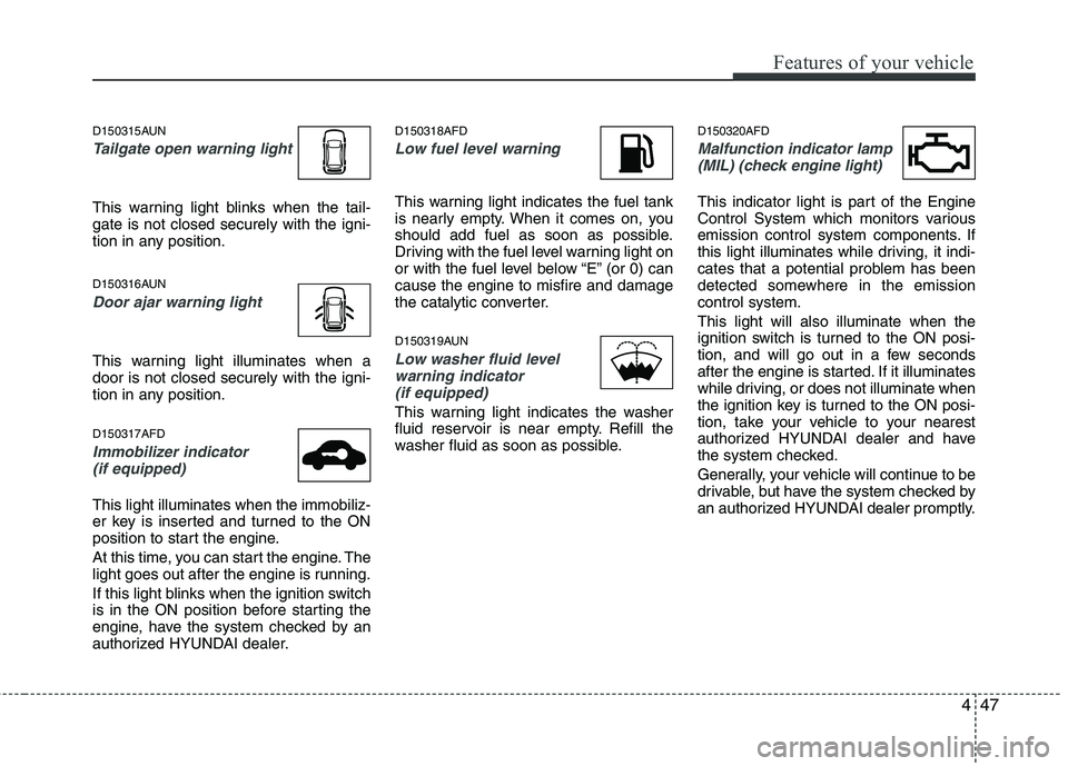 HYUNDAI I30 2015  Owners Manual 447
Features of your vehicle
D150315AUN
Tailgate open warning light
This warning light blinks when the tail- gate is not closed securely with the igni-
tion in any position. 
D150316AUN
Door ajar warn