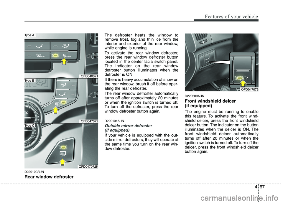 HYUNDAI I30 2015  Owners Manual 467
Features of your vehicle
D220100AUN 
Rear window defrosterThe defroster heats the window to 
remove frost, fog and thin ice from the
interior and exterior of the rear window,
while engine is runni