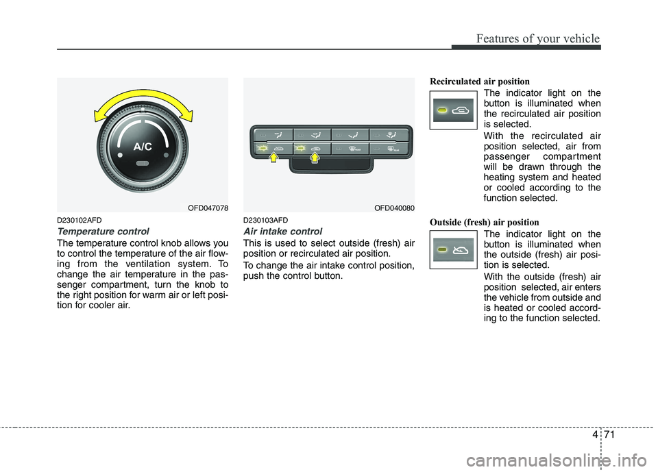 HYUNDAI I30 2015  Owners Manual 471
Features of your vehicle
D230102AFD
Temperature control
The temperature control knob allows you 
to control the temperature of the air flow-
ing from the ventilation system. To
change the air temp