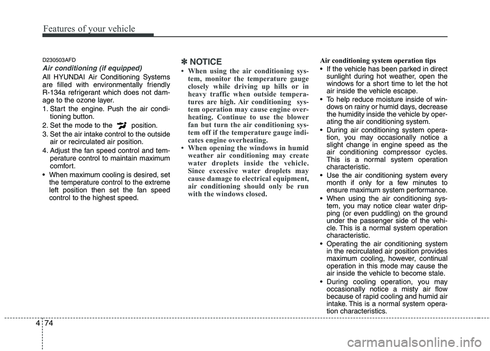 HYUNDAI I30 2015  Owners Manual Features of your vehicle
74
4
D230503AFD
Air conditioning (if equipped) 
All HYUNDAI Air Conditioning Systems 
are filled with environmentally friendly 
R-134a refrigerant which does not dam-
age to t