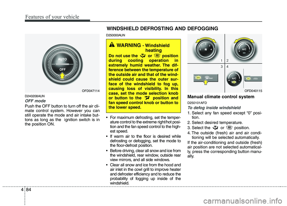 HYUNDAI I30 2015  Owners Manual Features of your vehicle
84
4
D240208AUN
OFF mode
Push the OFF button to turn off the air cli- 
mate control system. However you can
still operate the mode and air intake but-
tons as long as the  ign