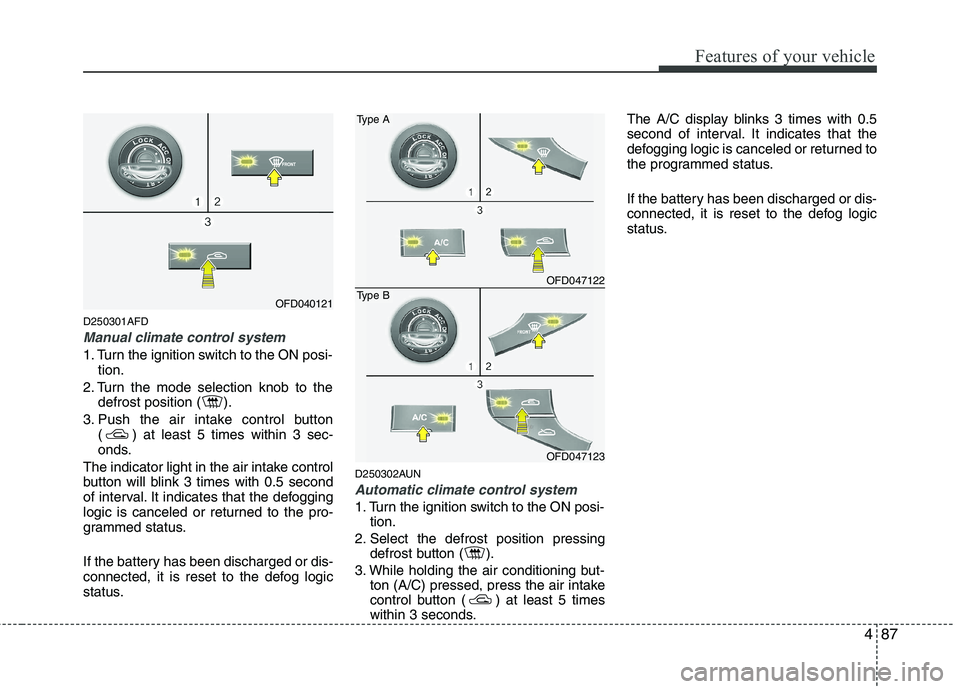 HYUNDAI I30 2015  Owners Manual 487
Features of your vehicle
D250301AFD
Manual climate control system
1. Turn the ignition switch to the ON posi-tion.
2. Turn the mode selection knob to the defrost position ( ).
3. Push the air inta