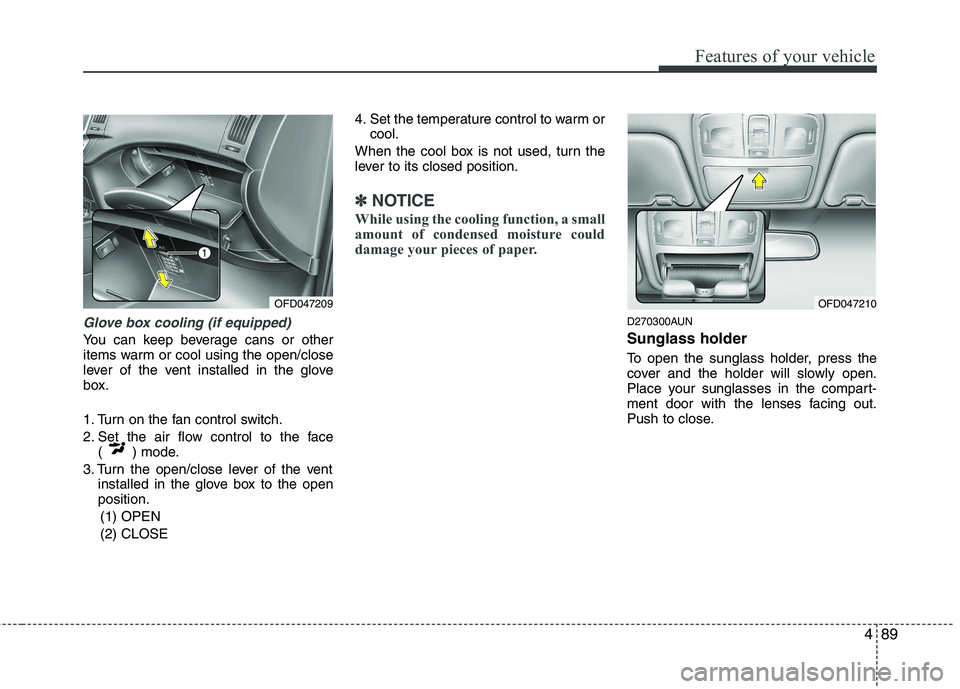 HYUNDAI I30 2015  Owners Manual 489
Features of your vehicle
Glove box cooling (if equipped)
You can keep beverage cans or other 
items warm or cool using the open/close
lever of the vent installed in the glove
box. 
1. Turn on the 