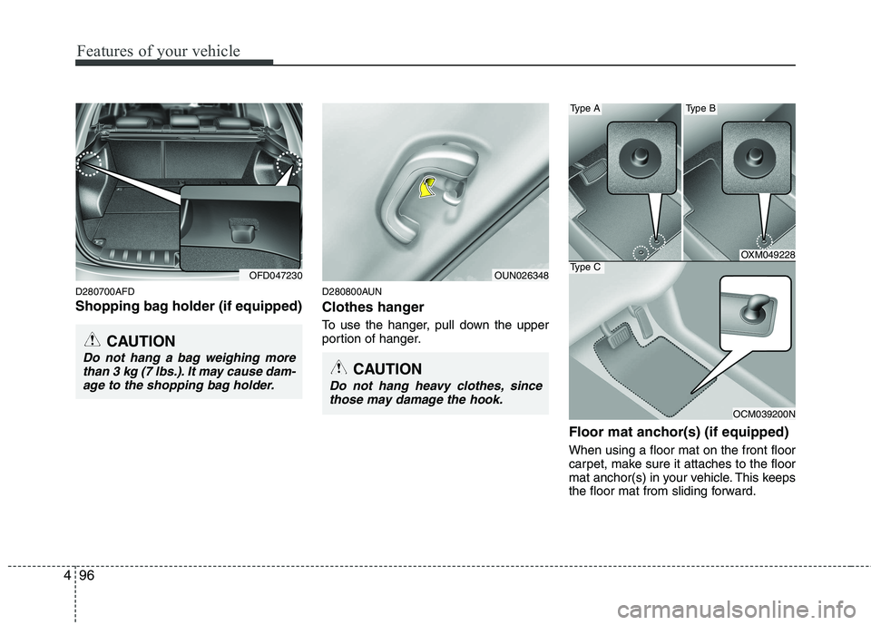 HYUNDAI I30 2015  Owners Manual Features of your vehicle
96
4
D280700AFD 
Shopping bag holder (if equipped) D280800AUN 
Clothes hanger 
To use the hanger, pull down the upper 
portion of hanger.
Floor mat anchor(s) (if equipped) Whe