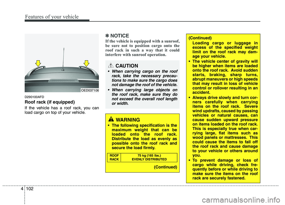 HYUNDAI I30 2015  Owners Manual Features of your vehicle
102
4
D290100AFD 
Roof rack (if equipped) 
If the vehicle has a roof rack, you can 
load cargo on top of your vehicle.
✽✽
NOTICE
If the vehicle is equipped with a sunroof,