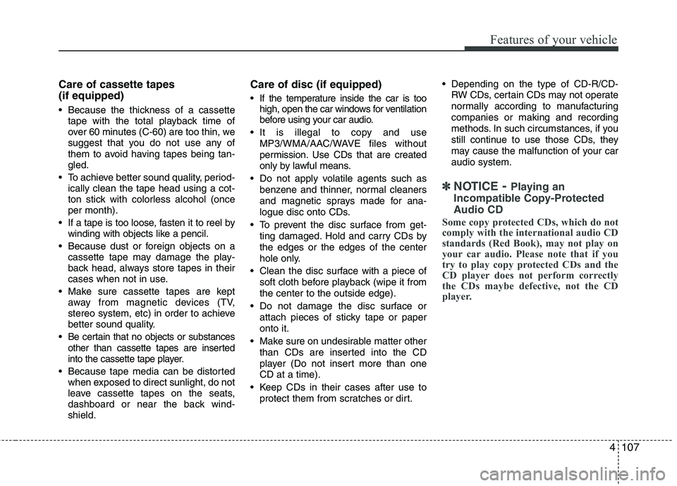 HYUNDAI I30 2015  Owners Manual 4107
Features of your vehicle
Care of cassette tapes  (if equipped) 
 Because the thickness of a cassettetape with the total playback time of 
over 60 minutes (C-60) are too thin, we
suggest that you 