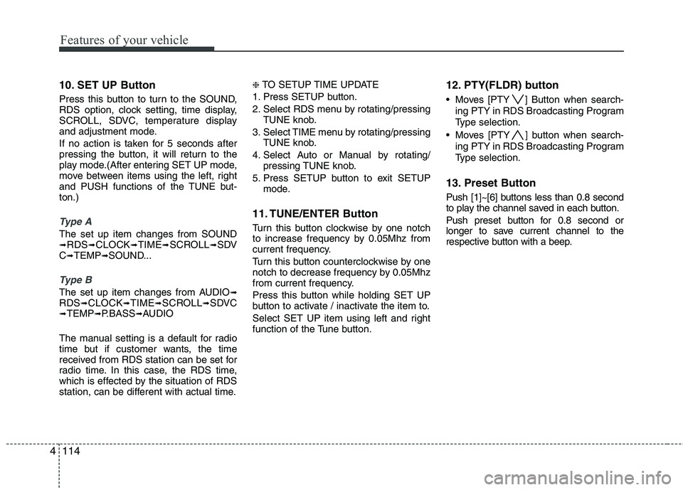 HYUNDAI I30 2015  Owners Manual Features of your vehicle
114
4
10. SET UP Button 
Press this button to turn to the SOUND, 
RDS option, clock setting, time display,
SCROLL, SDVC, temperature display
and adjustment mode. 
If no action