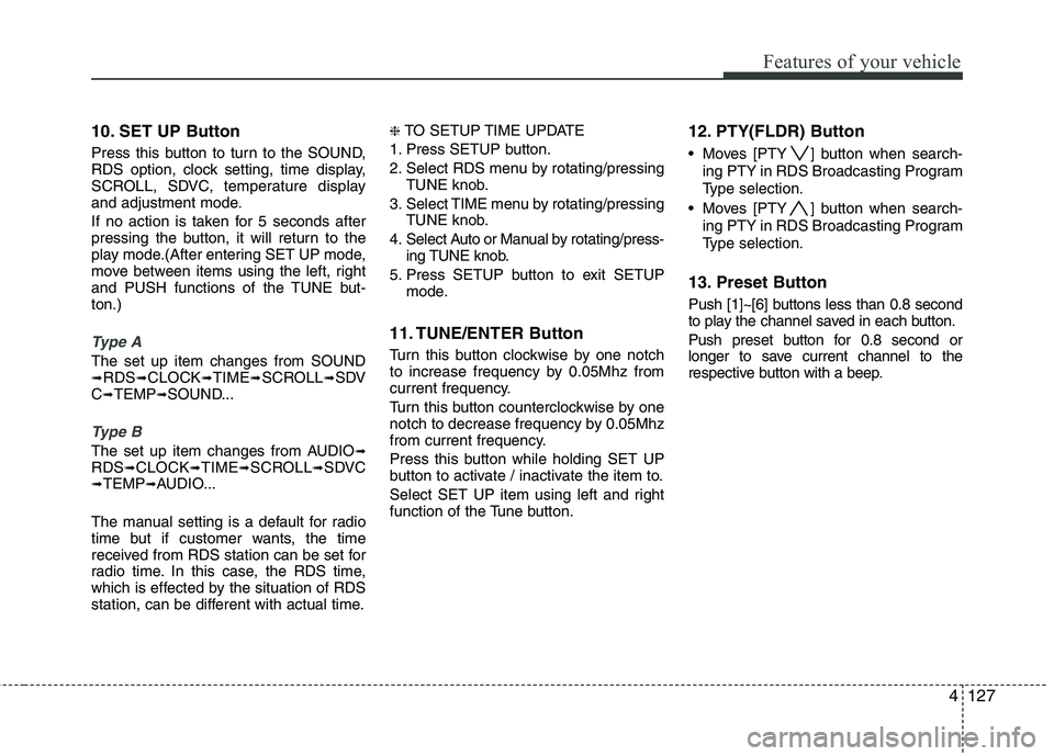 HYUNDAI I30 2015  Owners Manual 4127
Features of your vehicle
10. SET UP Button 
Press this button to turn to the SOUND, 
RDS option, clock setting, time display,
SCROLL, SDVC, temperature display
and adjustment mode. 
If no action 