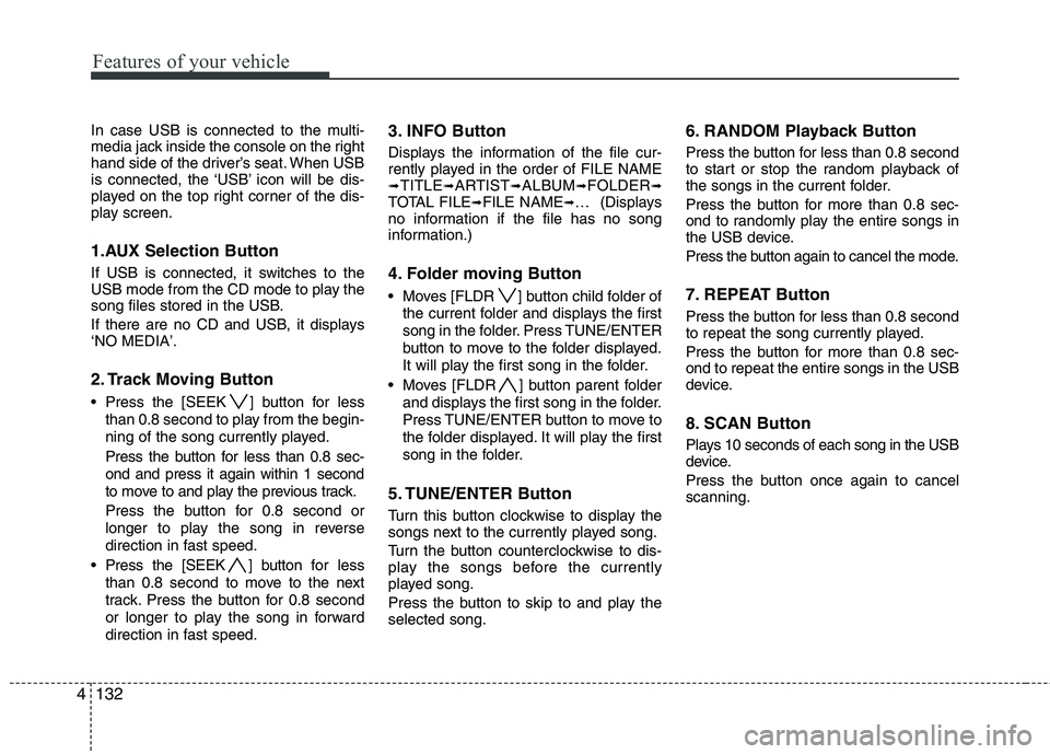 HYUNDAI I30 2015  Owners Manual Features of your vehicle
132
4
In case USB is connected to the multi- 
media jack inside the console on the right
hand side of the driver’s seat. When USB
is connected, the ‘USB’ icon will be di