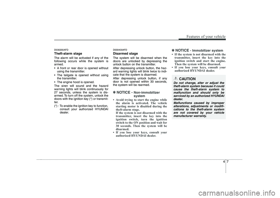 HYUNDAI I30 2015  Owners Manual 47
Features of your vehicle
D030200AFD 
Theft-alarm stage 
The alarm will be activated if any of the 
following occurs while the system is
armed. 
 A front or rear door is opened withoutusing the tra