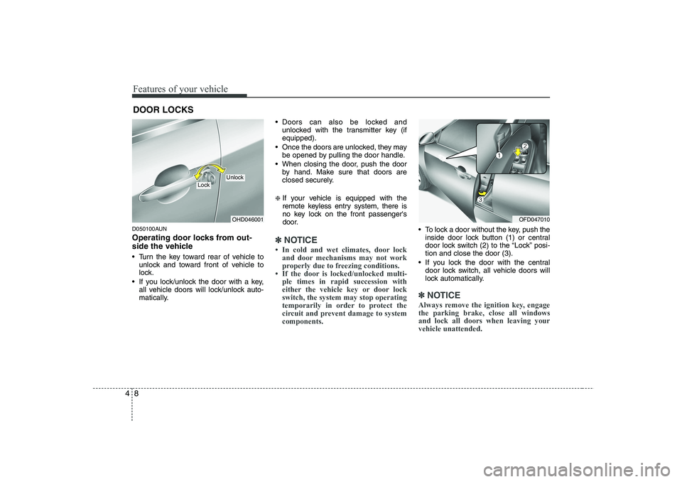 HYUNDAI I30 2015  Owners Manual Features of your vehicle
8
4
D050100AUN 
Operating door locks from out- 
side the vehicle  
 Turn the key toward rear of vehicle to
unlock and toward front of vehicle to 
lock.
 If you lock/unlock t