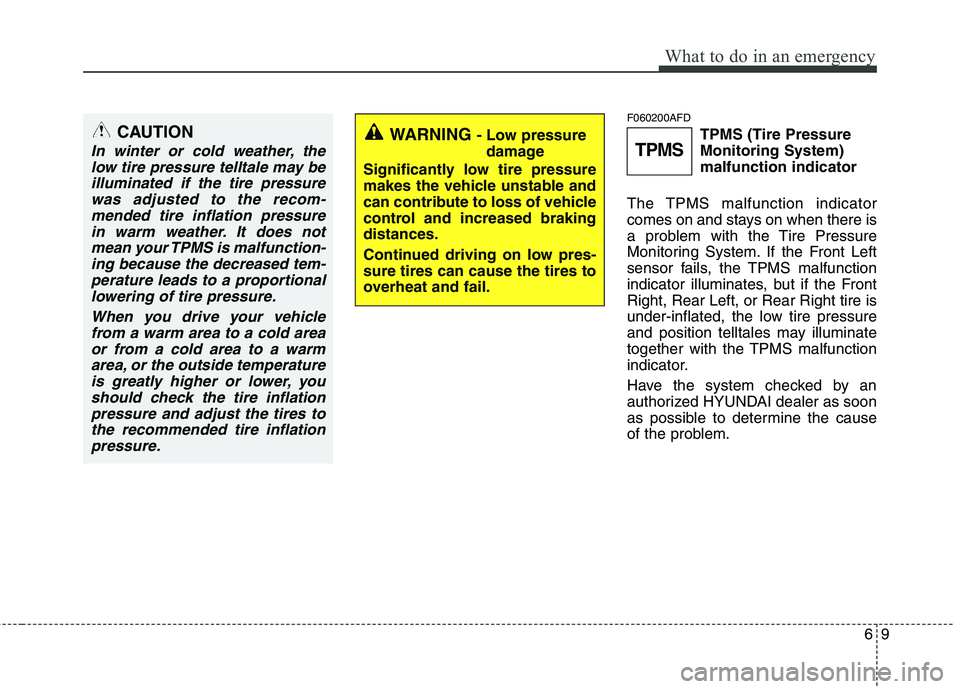 HYUNDAI I30 2013 Owners Manual 69
What to do in an emergency
F060200AFDTPMS (Tire Pressure Monitoring System)malfunction indicator
The TPMS malfunction indicator
comes on and stays on when there is
a problem with the Tire Pressure
HYUNDAI I30 2013 Owners Manual 69
What to do in an emergency
F060200AFDTPMS (Tire Pressure Monitoring System)malfunction indicator
The TPMS malfunction indicator
comes on and stays on when there is
a problem with the Tire Pressure