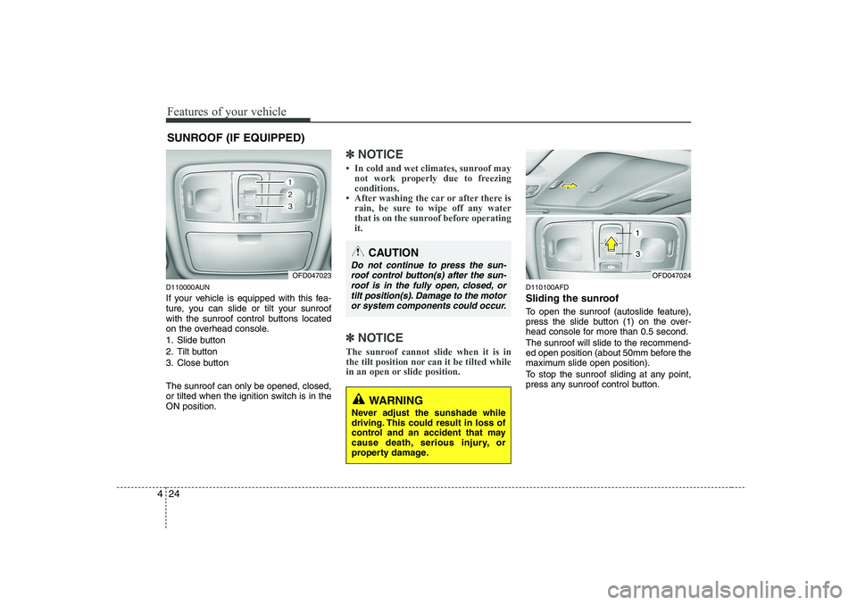 HYUNDAI I30 2012  Owners Manual Features of your vehicle
24
4
D110000AUN 
If your vehicle is equipped with this fea- 
ture, you can slide or tilt your sunroof
with the sunroof control buttons located
on the overhead console. 
1. Sli