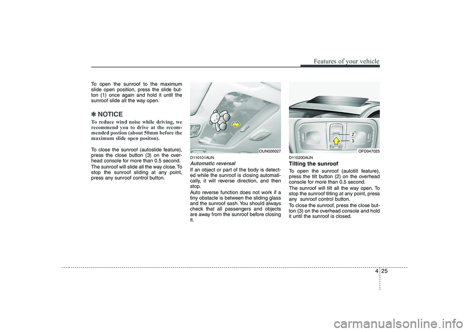 HYUNDAI I30 2012  Owners Manual 425
Features of your vehicle
To open the sunroof to the maximum 
slide open position, press the slide but-ton (1) once again and hold it until the
sunroof slide all the way open.
✽✽NOTICE
To reduc
