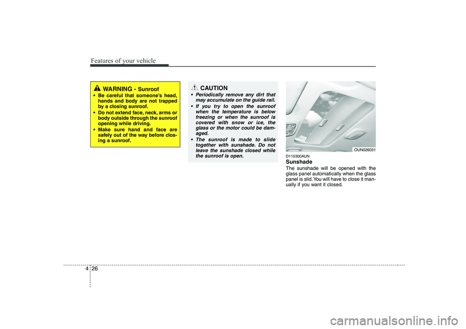 HYUNDAI I30 2012  Owners Manual Features of your vehicle
26
4
D110300AUN Sunshade  The sunshade will be opened with the glass panel automatically when the glass
panel is slid. You will have to close it man-
ually if you want it clos