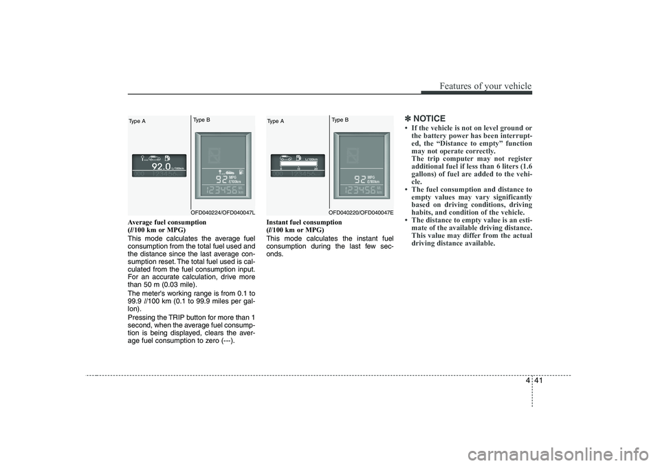HYUNDAI I30 2012  Owners Manual 441
Features of your vehicle
Average fuel consumption  (l/100 km or MPG)
This mode calculates the average fuelconsumption from the total fuel used and
the distance since the last average con-
sumption