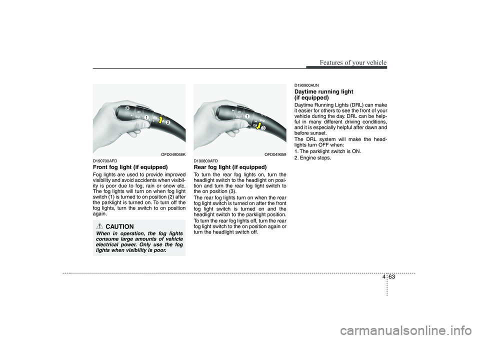 HYUNDAI I30 2012  Owners Manual 463
Features of your vehicle
D190700AFD 
Front fog light (if equipped)   
Fog lights are used to provide improved 
visibility and avoid accidents when visibil-
ity is poor due to fog, rain or snow etc
