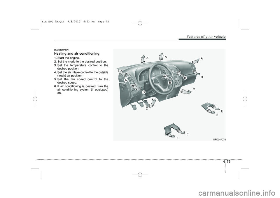 HYUNDAI I30 2012  Owners Manual 473
Features of your vehicle
D230100AUN Heating and air conditioning 
1. Start the engine. 
2. Set the mode to the desired position.
3. Set the temperature control to thedesired position.
4. Set the a