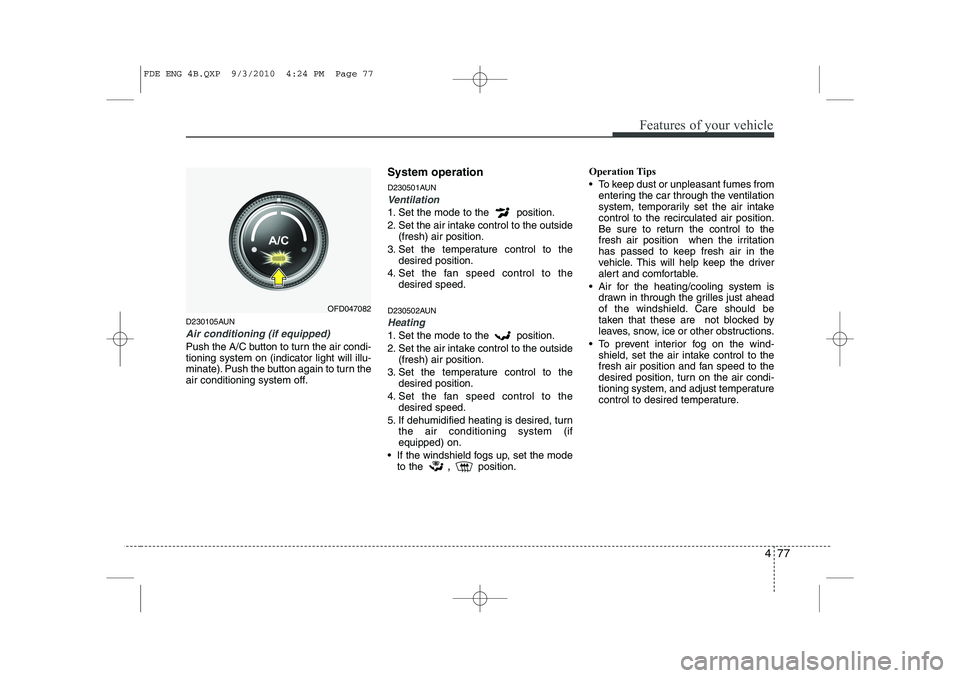 HYUNDAI I30 2012  Owners Manual 477
Features of your vehicle
D230105AUN
Air conditioning (if equipped)  
Push the A/C button to turn the air condi- tioning system on (indicator light will illu-
minate). Push the button again to turn