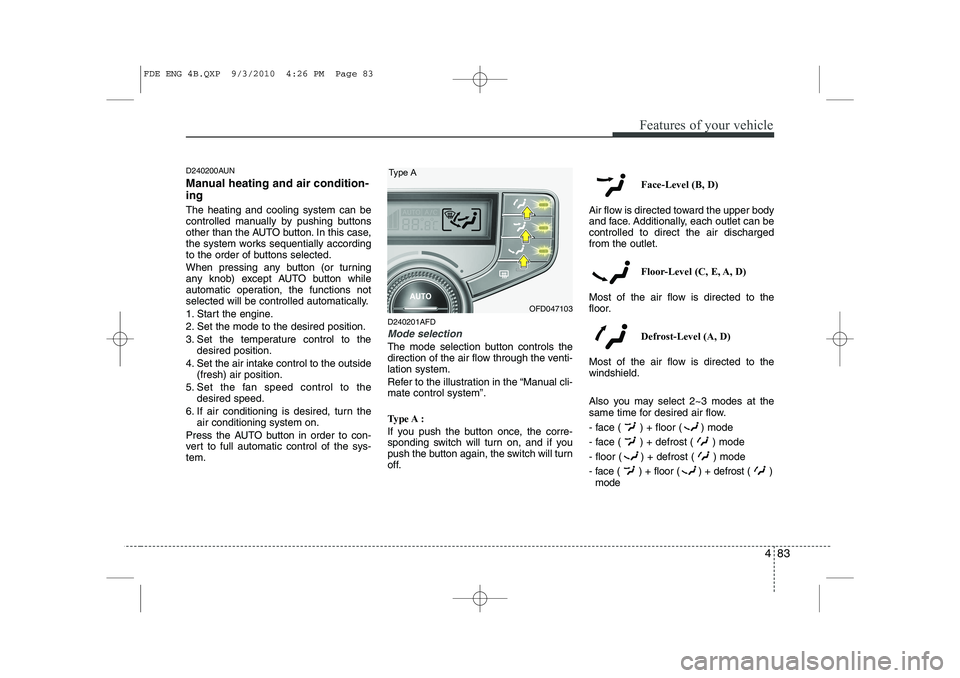 HYUNDAI I30 2012 Owners Manual 483
Features of your vehicle
D240200AUN
Manual heating and air condition- ing The heating and cooling system can be
controlled manually by pushing buttons
other than the AUTO button. In this case,
t HYUNDAI I30 2012 Owners Manual 483
Features of your vehicle
D240200AUN
Manual heating and air condition- ing The heating and cooling system can be
controlled manually by pushing buttons
other than the AUTO button. In this case,
t